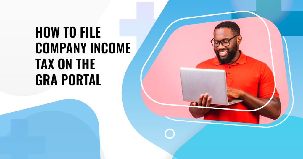 How to File Company Income Tax on the GRA Portal