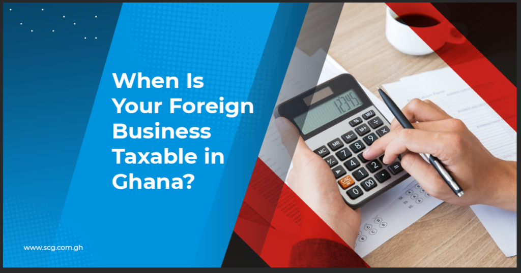 When Is Your Foreign Business Taxable in Ghana?